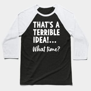 That’s a terrible idea Baseball T-Shirt